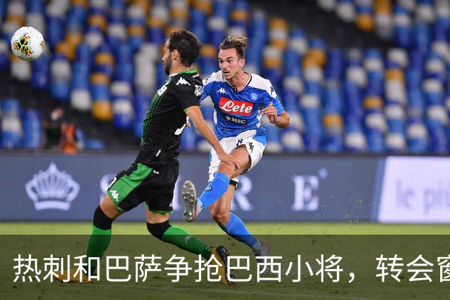 热刺和巴萨争抢巴西小将，转会窗大战拉开帷幕